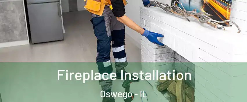  Fireplace Installation Oswego - IL