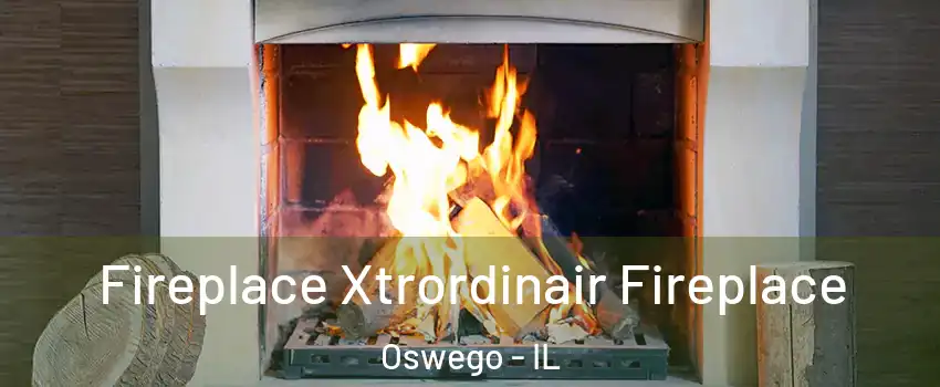  Fireplace Xtrordinair Fireplace Oswego - IL