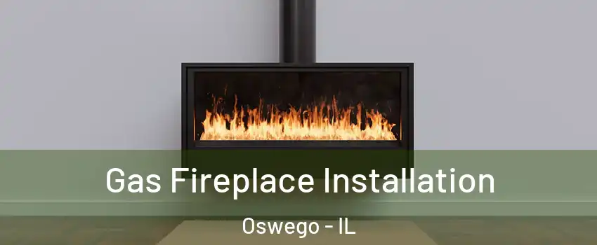  Gas Fireplace Installation Oswego - IL
