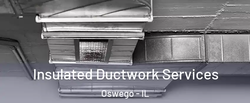  Insulated Ductwork Services Oswego - IL