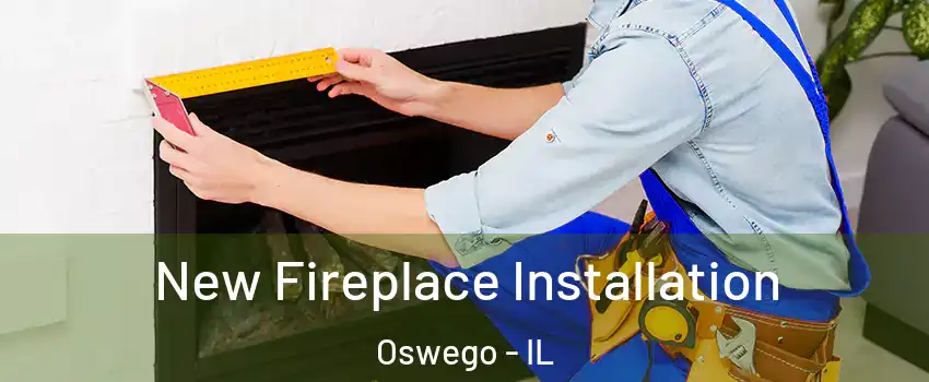  New Fireplace Installation Oswego - IL