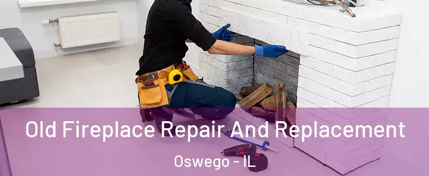  Old Fireplace Repair And Replacement Oswego - IL