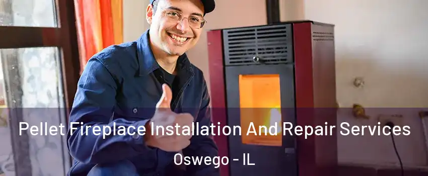  Pellet Fireplace Installation And Repair Services Oswego - IL