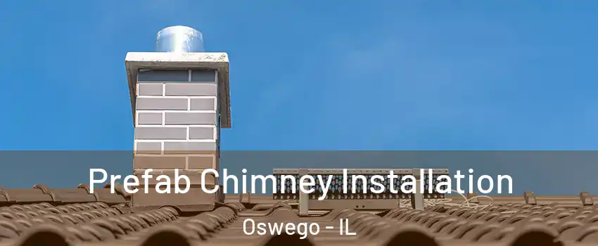  Prefab Chimney Installation Oswego - IL