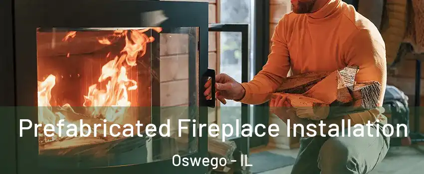  Prefabricated Fireplace Installation Oswego - IL