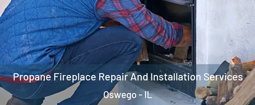  Propane Fireplace Repair And Installation Services Oswego - IL