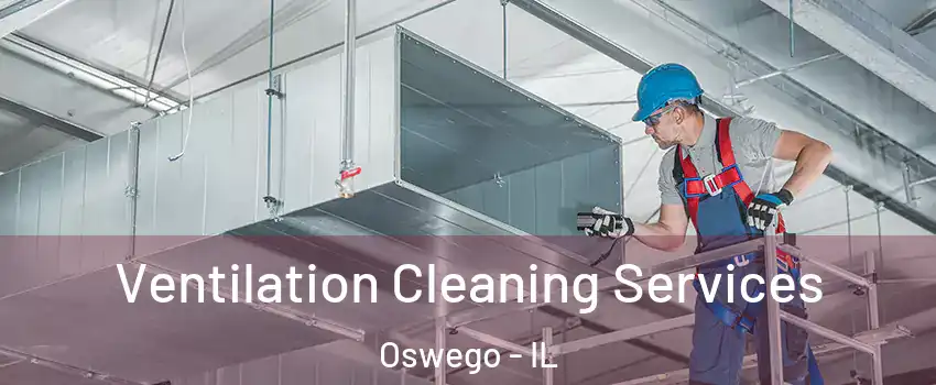  Ventilation Cleaning Services Oswego - IL