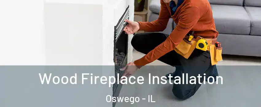  Wood Fireplace Installation Oswego - IL